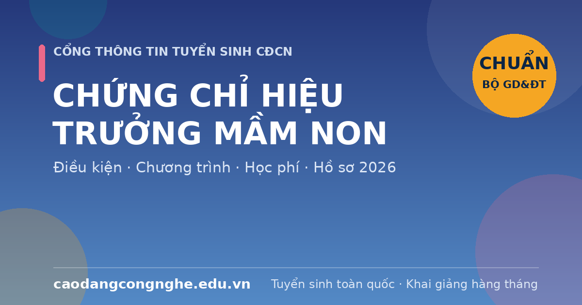 Chứng chỉ Hiệu trưởng trường mầm non 2026 — Điều kiện, chương trình, học phí, hồ sơ